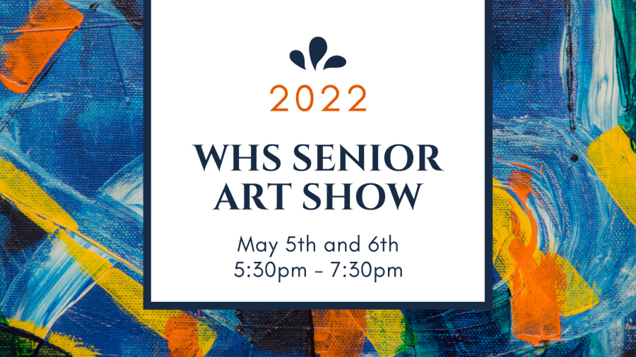 2022 WHS Senior Art Show poster, May 5th and 6th, 5:30pm - 7:30 pm